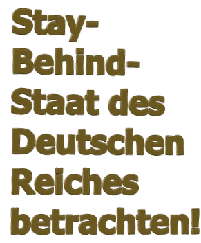 Stay- Behind- Staat des Deutschen Reiches betrachten!